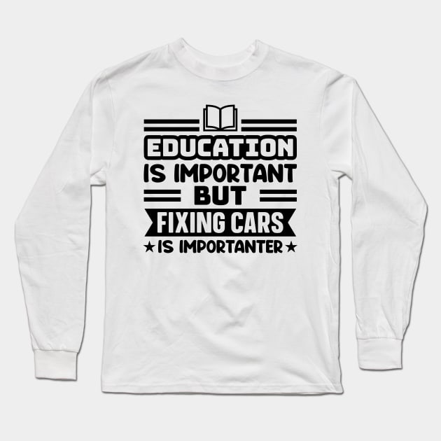 Education is important, but fixing cars is importanter Long Sleeve T-Shirt by colorsplash